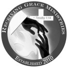 RECEIVING GRACE MINISTRIES ESTABLISHED 2010 1 TIMOTHY 1:14