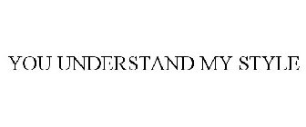 YOU UNDERSTAND MY STYLE