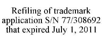 REFILING OF TRADEMARK APPLICATION S/N 77/308692 THAT EXPIRED JULY 1, 2011