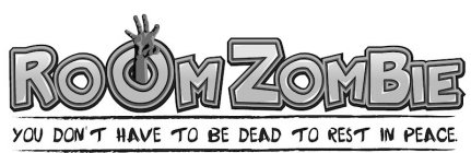 ROOM ZOMBIE YOU DON'T HAVE TO BE DEAD TO REST IN PEACE.