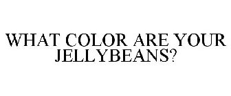 WHAT COLOR ARE YOUR JELLYBEANS?