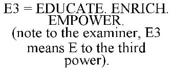 E3 = EDUCATE. ENRICH. EMPOWER.