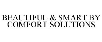 BEAUTIFUL & SMART BY COMFORT SOLUTIONS
