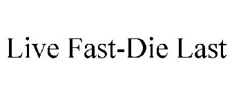 LIVE FAST-DIE LAST