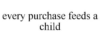 EVERY PURCHASE FEEDS A CHILD