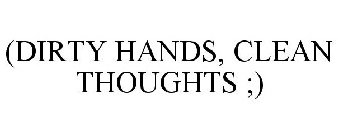 (DIRTY HANDS, CLEAN THOUGHTS ;)