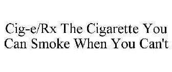 CIG-E/RX THE CIGARETTE YOU CAN SMOKE WHEN YOU CAN'T