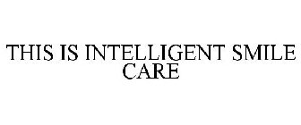 THIS IS INTELLIGENT SMILE CARE