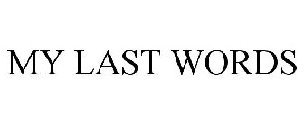 MY LAST WORDS