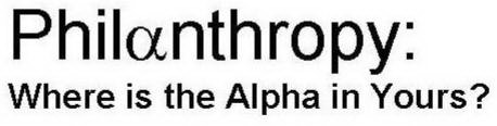 PHILANTHROPY: WHERE IS THE ALPHA IN YOURS?