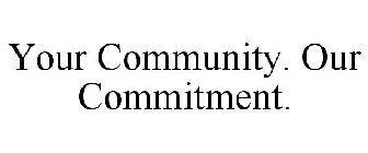 YOUR COMMUNITY. OUR COMMITMENT.