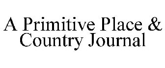 A PRIMITIVE PLACE & COUNTRY JOURNAL