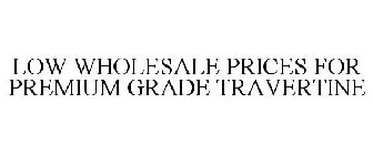 LOW WHOLESALE PRICES FOR PREMIUM GRADE TRAVERTINE