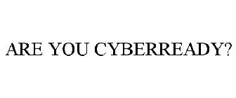 ARE YOU CYBERREADY?