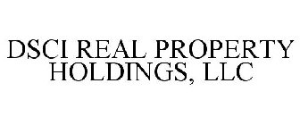 DSCI REAL PROPERTY HOLDINGS, LLC