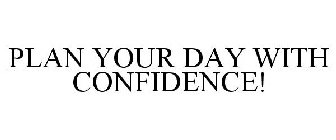 PLAN YOUR DAY WITH CONFIDENCE