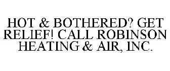 HOT & BOTHERED? GET RELIEF! CALL ROBINSON HEATING & AIR, INC.