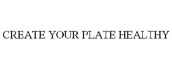 CREATE YOUR PLATE HEALTHY