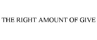 THE RIGHT AMOUNT OF GIVE