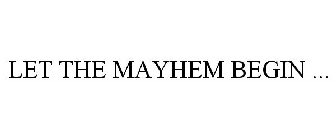 LET THE MAYHEM BEGIN ...