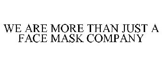 WE ARE MORE THAN JUST A FACE MASK COMPANY