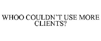 WHOO COULDN'T USE MORE CLIENTS?