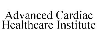 ADVANCED CARDIAC HEALTHCARE INSTITUTE