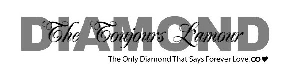 THE TOUJOURS L'AMOUR DIAMOND THE ONLY DIAMOND THAT SAYS FOREVER LOVE.