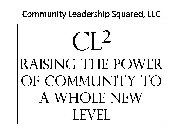 COMMUNITY LEADERSHIP SQUARED, LLC CL2 RAISING THE POWER OF COMMUNITY TO A WHOLE NEW LEVEL