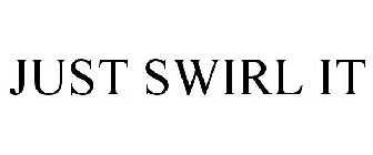 JUST SWIRL IT