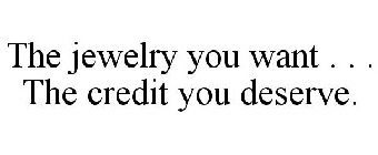 THE JEWELRY YOU WANT . . . THE CREDIT YOU DESERVE.