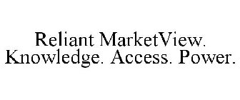 RELIANT MARKETVIEW. KNOWLEDGE. ACCESS. POWER.