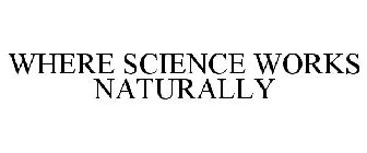 WHERE SCIENCE WORKS NATURALLY