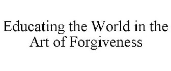 EDUCATING THE WORLD IN THE ART OF FORGIVENESS