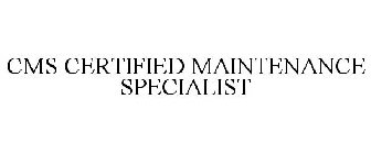 CMS CERTIFIED MAINTENANCE SPECIALIST