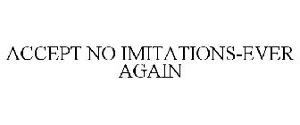 ACCEPT NO IMITATIONS-EVER AGAIN