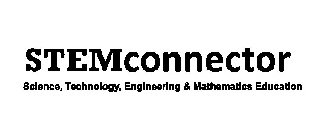 STEM CONNECTOR SCIENCE, TECHNOLOGY, ENGINEERING & MATHEMATICS EDUCATION