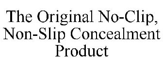 THE ORIGINAL NO-CLIP, NON-SLIP CONCEALMENT PRODUCT