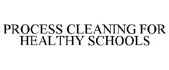 PROCESS CLEANING FOR HEALTHY SCHOOLS