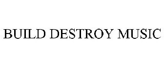 BUILD DESTROY MUSIC