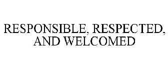 RESPONSIBLE, RESPECTED, AND WELCOMED