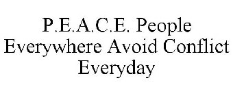 P.E.A.C.E. PEOPLE EVERYWHERE AVOID CONFLICT EVERYDAY