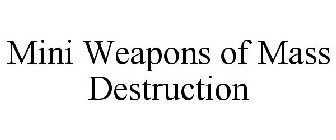 MINI WEAPONS OF MASS DESTRUCTION