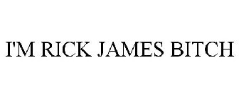 I'M RICK JAMES BITCH
