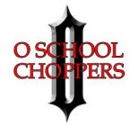O O SCHOOL CHOPPERS
