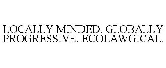 LOCALLY MINDED. GLOBALLY PROGRESSIVE. ECOLAWGICAL.