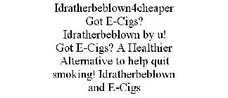 IDRATHERBEBLOWN4CHEAPER GOT E-CIGS? IDRATHERBEBLOWN BY U! GOT E-CIGS? A HEALTHIER ALTERNATIVE TO HELP QUIT SMOKING! IDRATHERBEBLOWN AND E-CIGS