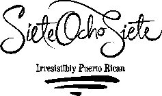 SIETE OCHO SIETE IRRESISTIBLY PUERTO RICAN