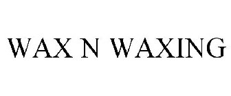 WAX N WAXING