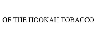 OF THE HOOKAH TOBACCO